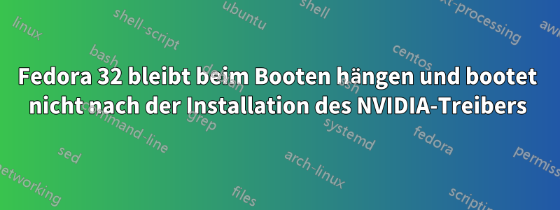 Fedora 32 bleibt beim Booten hängen und bootet nicht nach der Installation des NVIDIA-Treibers