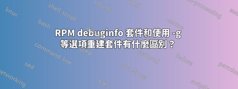 RPM debuginfo 套件和使用 -g 等選項重建套件有什麼區別？