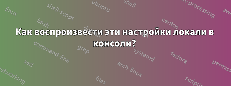 Как воспроизвести эти настройки локали в консоли?