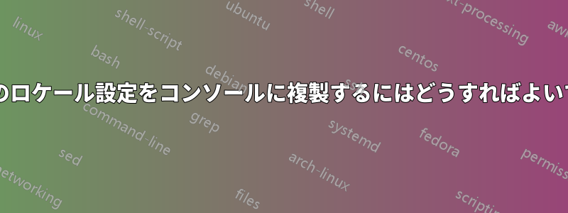 これらのロケール設定をコンソールに複製するにはどうすればよいですか?