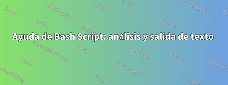 Ayuda de Bash Script: análisis y salida de texto