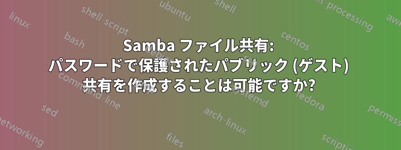 Samba ファイル共有: パスワードで保護されたパブリック (ゲスト) 共有を作成することは可能ですか?