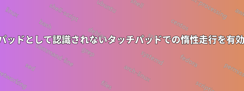 タッチパッドとして認識されないタッチパッドでの惰性走行を有効にする