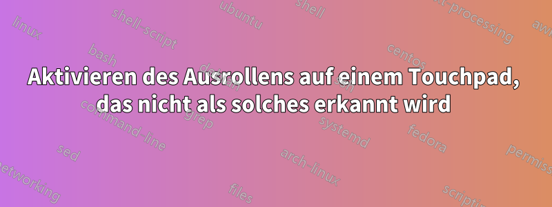 Aktivieren des Ausrollens auf einem Touchpad, das nicht als solches erkannt wird