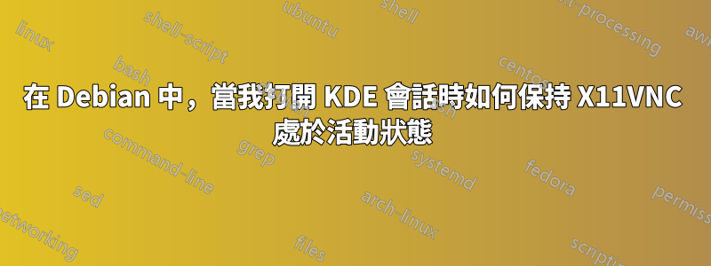 在 Debian 中，當我打開 KDE 會話時如何保持 X11VNC 處於活動狀態