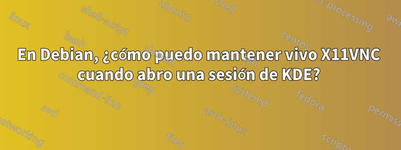 En Debian, ¿cómo puedo mantener vivo X11VNC cuando abro una sesión de KDE?