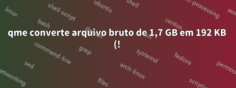 qme converte arquivo bruto de 1,7 GB em 192 KB (!) vmdk