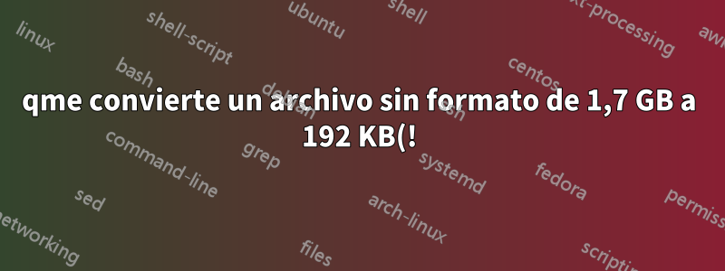 qme convierte un archivo sin formato de 1,7 GB a 192 KB(!) vmdk