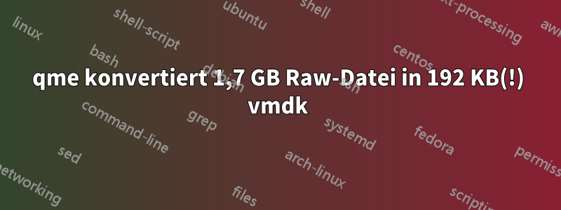 qme konvertiert 1,7 GB Raw-Datei in 192 KB(!) vmdk