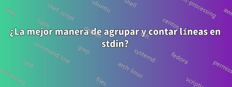 ¿La mejor manera de agrupar y contar líneas en stdin?