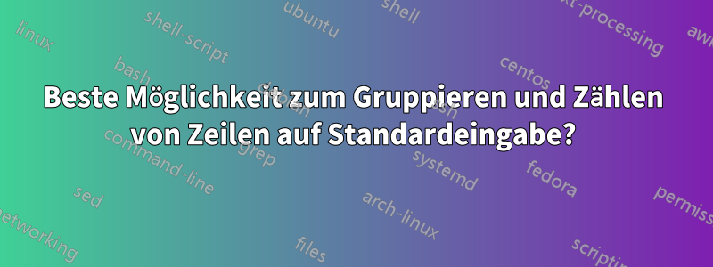 Beste Möglichkeit zum Gruppieren und Zählen von Zeilen auf Standardeingabe?