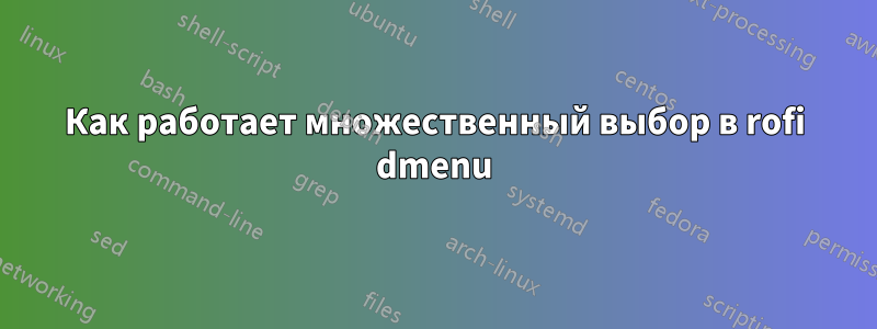 Как работает множественный выбор в rofi dmenu