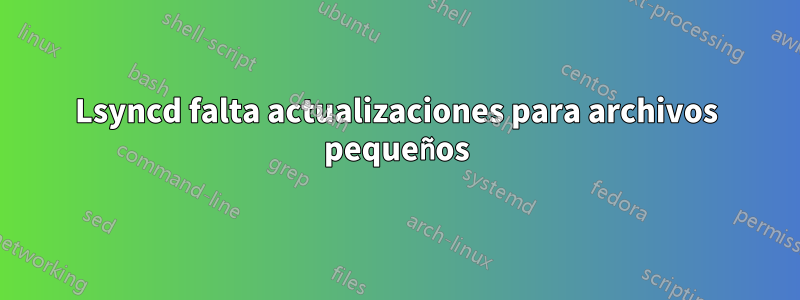 Lsyncd falta actualizaciones para archivos pequeños