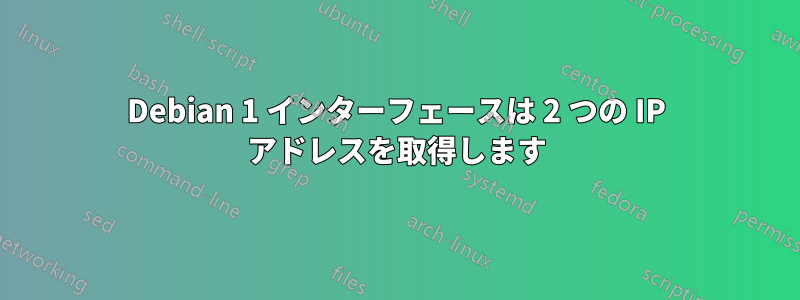 Debian 1 インターフェースは 2 つの IP アドレスを取得します