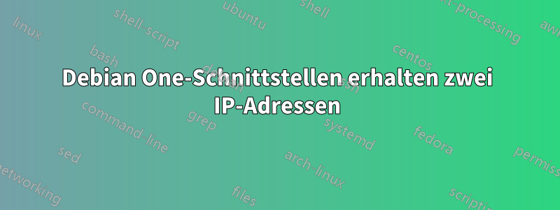 Debian One-Schnittstellen erhalten zwei IP-Adressen