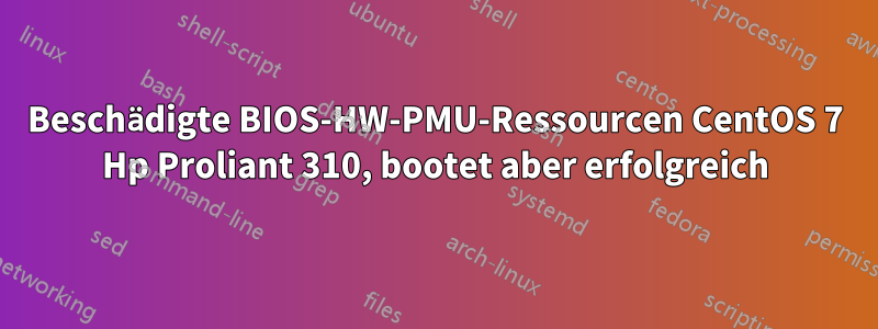 Beschädigte BIOS-HW-PMU-Ressourcen CentOS 7 Hp Proliant 310, bootet aber erfolgreich