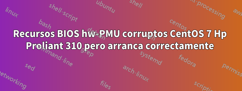 Recursos BIOS hw-PMU corruptos CentOS 7 Hp Proliant 310 pero arranca correctamente