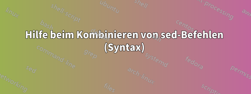 Hilfe beim Kombinieren von sed-Befehlen (Syntax)