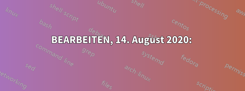 BEARBEITEN, 14. August 2020: