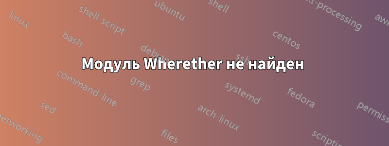 Модуль Wherether не найден