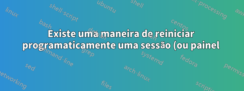 Existe uma maneira de reiniciar programaticamente uma sessão (ou painel) do tmux?