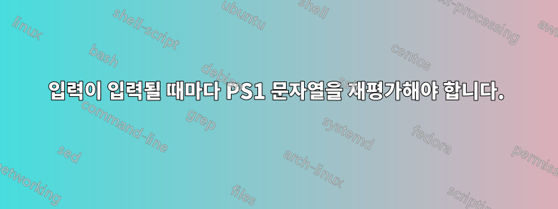 입력이 입력될 때마다 PS1 문자열을 재평가해야 합니다.