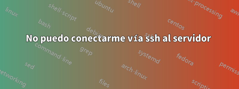 No puedo conectarme vía ssh al servidor