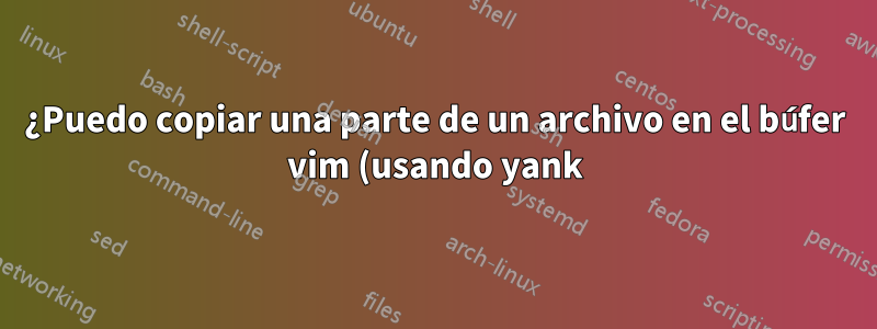 ¿Puedo copiar una parte de un archivo en el búfer vim (usando yank) y pegarlo en la aplicación de Windows? (como en powerpoint) a través de vnc?