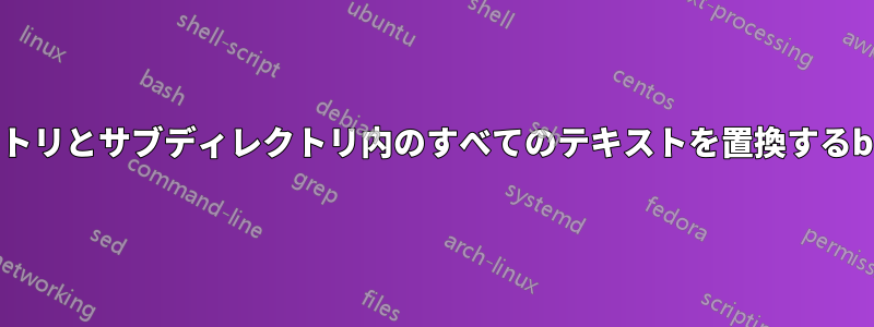 ディレクトリとサブディレクトリ内のすべてのテキストを置換するbash関数