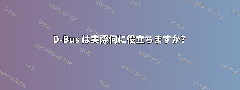 D-Bus は実際何に役立ちますか?