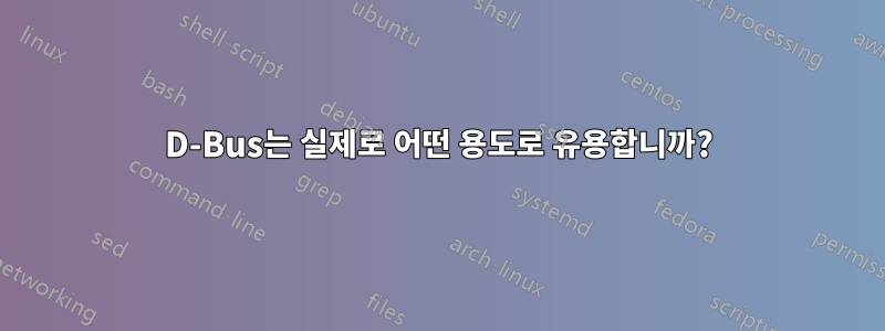 D-Bus는 실제로 어떤 용도로 유용합니까?