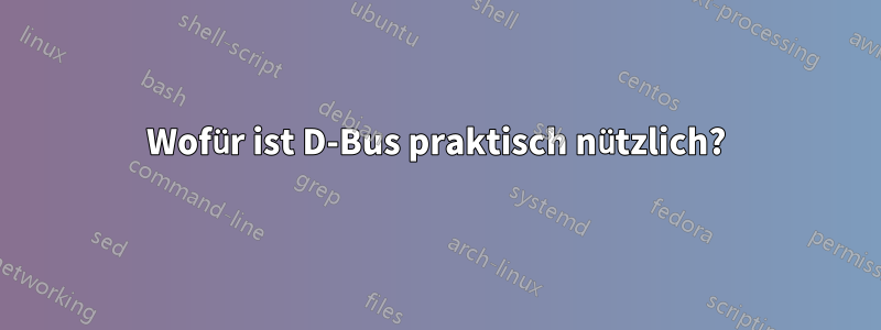 Wofür ist D-Bus praktisch nützlich?