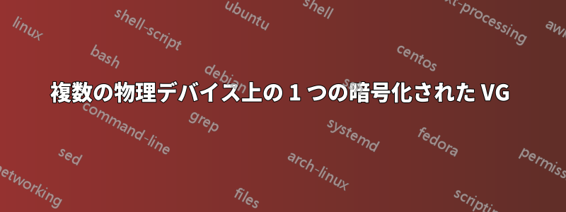 複数の物理デバイス上の 1 つの暗号化された VG