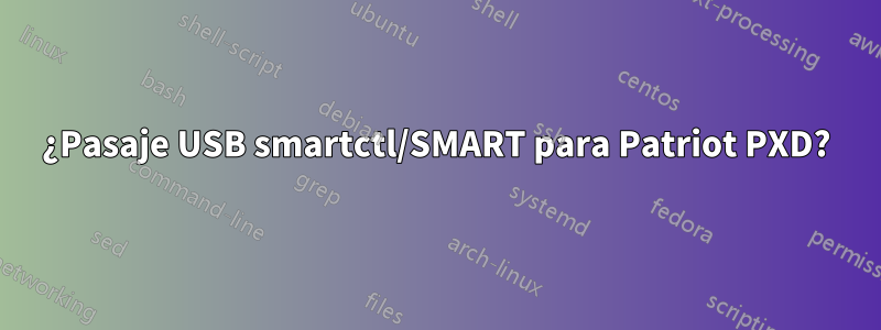 ¿Pasaje USB smartctl/SMART para Patriot PXD?