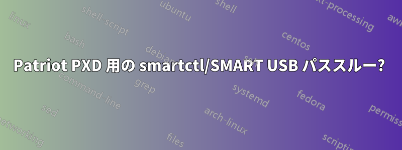 Patriot PXD 用の smartctl/SMART USB パススルー?
