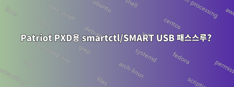 Patriot PXD용 smartctl/SMART USB 패스스루?