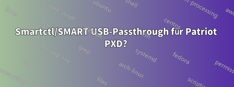 Smartctl/SMART USB-Passthrough für Patriot PXD?