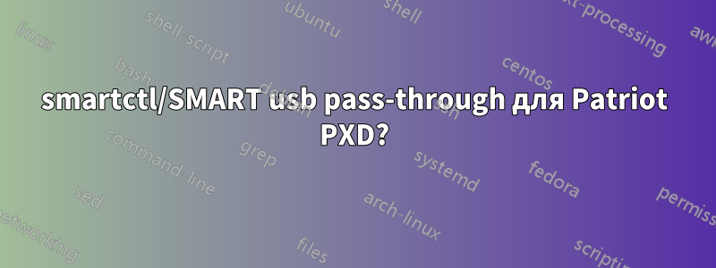 smartctl/SMART usb pass-through для Patriot PXD?