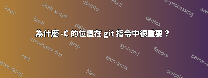 為什麼 -C 的位置在 git 指令中很重要？