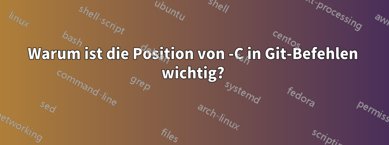 Warum ist die Position von -C in Git-Befehlen wichtig?