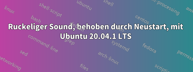 Ruckeliger Sound, behoben durch Neustart, mit Ubuntu 20.04.1 LTS