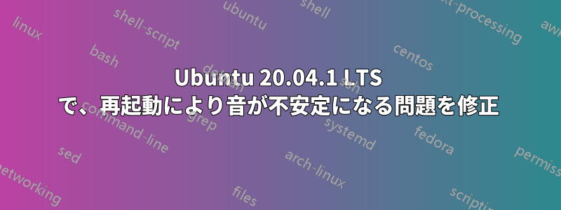 Ubuntu 20.04.1 LTS で、再起動により音が不安定になる問題を修正