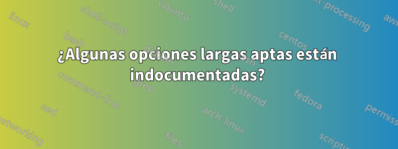 ¿Algunas opciones largas aptas están indocumentadas?