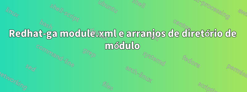 Redhat-ga module.xml e arranjos de diretório de módulo