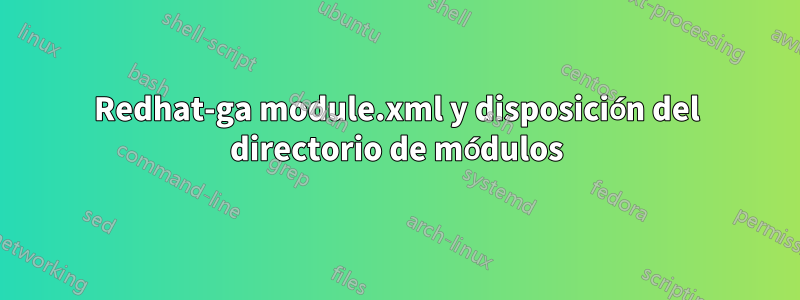 Redhat-ga module.xml y disposición del directorio de módulos