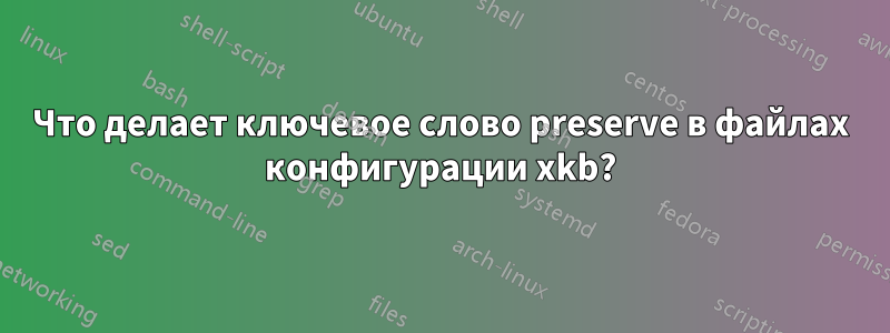 Что делает ключевое слово preserve в файлах конфигурации xkb?