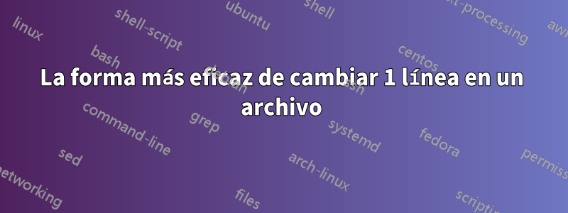 La forma más eficaz de cambiar 1 línea en un archivo