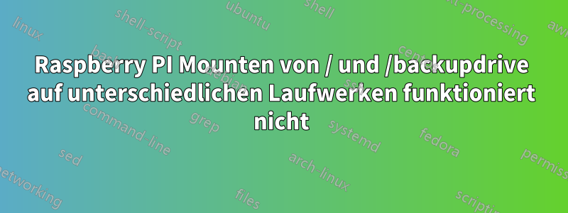 Raspberry PI Mounten von / und /backupdrive auf unterschiedlichen Laufwerken funktioniert nicht