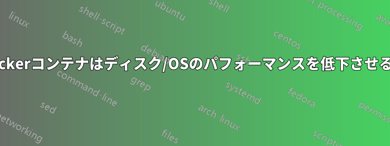 Dockerコンテナはディスク/OSのパフォーマンスを低下させるか