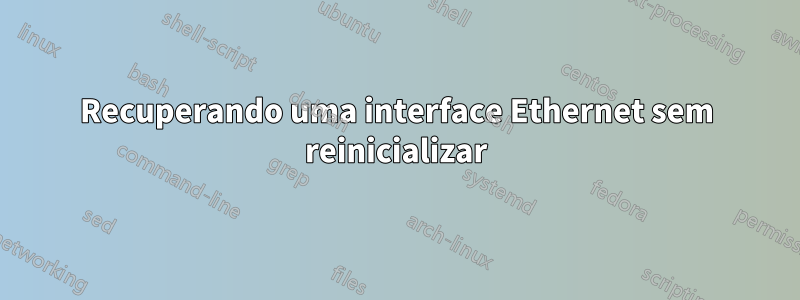 Recuperando uma interface Ethernet sem reinicializar